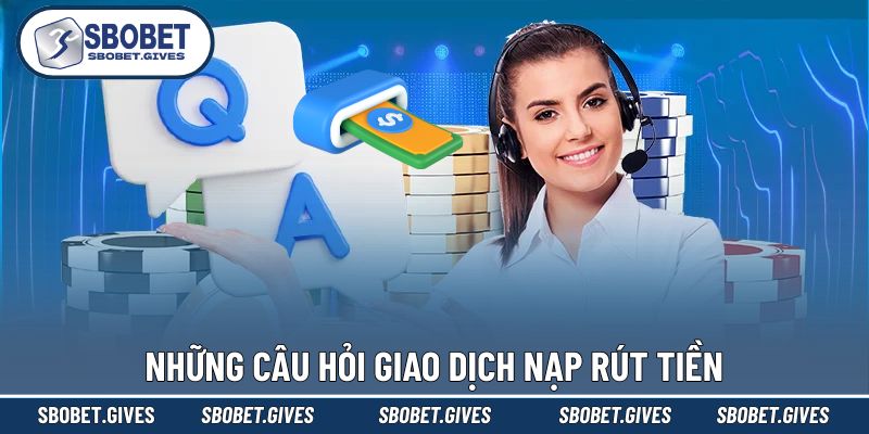 Danh sách giải đáp lệnh nạp rút tiền