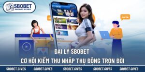 Đại Lý SBOBET - Cơ Hội Kiếm Thu Nhập Thụ Động Trọn Đời