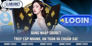Đăng Nhập SBOBET - Truy Cập Nhanh, An Toàn Và Chuẩn Xác