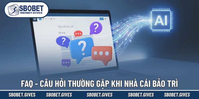 Danh sách FAQ hay gặp khi sân chơi bảo trì